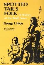 Spotted Tail's Folk: A History of the Brule Sioux - George E. Hyde