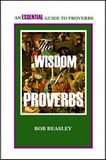 The Wisdom of Proverbs: An Essential Guide - Bob Beasley