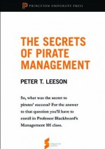 The Secrets of Pirate Management: From "The Invisible Hook: The Hidden Economics of Pirates" (Princeton Shorts) - Peter T. Leeson