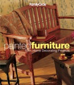 Family Circle Painted Furniture: 100+ Home Decorating Projects - Trisha Malcolm