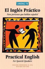 El Ingles Practico - Practical English for Spanish Speakers - Cynthia Schuemann, Annie Scarborough, Guillermo Perez