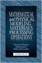 Mathematical and Physical Modeling of Materials Processing Operations - Olusegun Johnso Ilegbusi, Manabu Iguchi, Walter Wahnsiedler