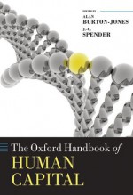 The Oxford Handbook of Human Capital (Oxford Handbooks in Business and Management) - Gary S. Becker, Alan Burton-Jones, J.-c. Spender