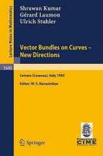 Vector Bundles on Curves - New Directions: Lectures Given at the 3rd Session of the Centro Internazionale Matematico Estivo (C.I.M.E.), Held in Cetraro (Cosenza), Italy, June 19-27, 1995 - Shrawan Kumar, Gerard Laumon, Ulrich Stuhler, M.S. Narasimhan