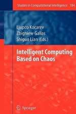 Intelligent Computing Based on Chaos - Ljupco Kocarev, Zbigniew Galias, Shiguo Lian