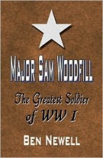 Major Sam Woodfill: The Greatest Soldier of WW I - Ben Newell