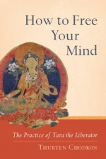 How to Free Your Mind: The Practice of Tara the Liberator - Thubten Chodron