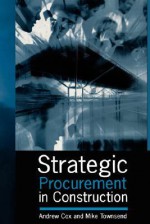 Strategic Procurement in Construction - Andrew Cox, Michael Townsend