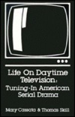 Life on Daytime Television: Tuning in American Serial Drama - Mary Cassata, Thomas Skill