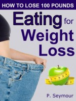 Eating for Weight Loss (How to Lose 100 Pounds) - P. Seymour