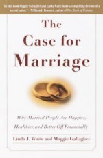 The Case for Marriage: Why Married People are Happier, Healthier and Better Off Financially - Linda J. Waite, Maggie Gallagher