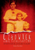 Człowiek wobec totalitaryzmu. Od prostych recept do „ostatecznego rozwiązania” - Mariusz Wołos, Jacek Lachendro, Andrzej Żbikowski, Jacek Chrobaczyński, Teresa Wontor-Cichy, Andrzej Zoll, Jan Grabowski, Alicja Bartuś, Anna Zapalec, Artur Hojan, Krzysztof Żarna, Krzysztof Szwajca, Piotr Setkiewicz, Paweł Janicki, Cameron Munro, Anna Kamińska