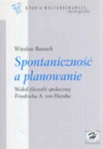 Spontaniczność a planowanie. Wokół filozofii społecznej Friedricha A. Von Hayeka - Wiesław Banach