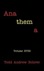 Anathema: Volume XVIII - TODD ANDREW ROHRER