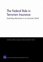 The Federal Role in Terrorism Insurance: Evaluating Alternatives in an Uncertain World - Lloyd Dixon