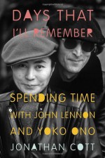 Days That I'll Remember: Spending Time with John Lennon and Yoko Ono - Jonathan Cott