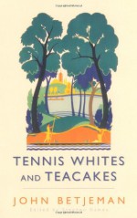 Tennis Whites and Teacakes - John Betjeman, Stephen Games