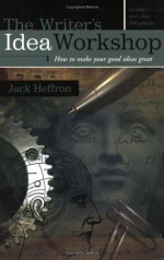 Writer's Idea Workshop: How to Make Your Good Ideas Great - Jack Heffron