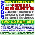 2008 Ultimate Guide to Federal Grants and Government Assisstance to Small Business: Proposal Writing Tips, and Resources - U.S. Government