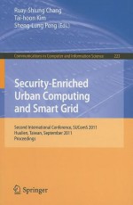 Security-Enriched Urban Computing and Smart Grid: Second International Conference, SUComS 2011, Hualien, Taiwan, September 21-23, 2011, Proceedings - Ruay-Shiung Chang, Tai-Hoon Kim, Sheng-Lung Peng