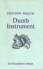 Dumb Instrument: Poems and Fragments - Denton Welch