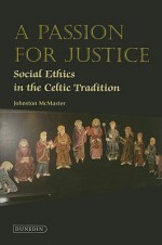 A Passion for Justice: Social Ethics in the Celtic Tradition - Johnston McMaster