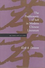 The Problematic of Self in Modern Chinese Literature: Hu Feng and Lu Ling - Kirk Denton