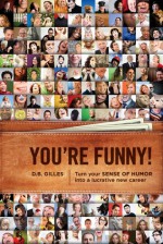 You're Funny: Turn Your Sense of Humor Into a Lucrative New Career - D.B. Gilles