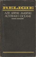 Religie Azji Afryki Ameryki Australii i Oceanii. Zarys dziejów. - Stanisław Kałużyński, Eugeniusz Słuszkiewicz, Wiesław Kotański, Tadeusz Żbikowski, Włodzimierz Szafrański, Józef Keller, Rajmund Ohly, Olgierd Wojtasiewicz, Stefan Śliwa