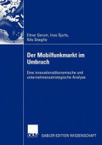 Der Mobilfunkmarkt Im Umbruch: Eine Innovationsokonomische Und Unternehmensstrategische Analyse - Elmar Gerum, Insa Sjurts, Nils Stieglitz