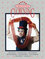 Creative Clowning, Fourth Edition - Bruce Fife, Tony Blanco, Steve Kissell, Bruce Johnson, Ralph Dewey, Hal Diamond, Jack Wiley, Gene Lee, Ed Harris
