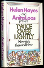 Twice Over Lightly: New York Then and Now - Helen Hayes, Anita Loos