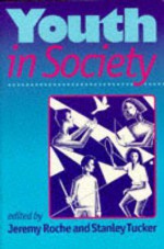 Youth In Society: Contemporary Theory, Policy And Practice - Jeremy Roche, Stan Tucker