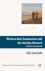 Western Anti-Communism and the Interdoc Network: Cold War Internationale (Palgrave Macmillan Transnational History Series) - Giles Scott-Smith