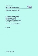 Quantum Physics, Relativity, and Complex Spacetime - Kaiser, G. Kaiser