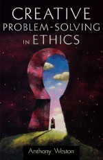 Creative Problem-Solving in Ethics (Oxford Paperback Reference) - Anthony Weston