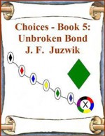 Unbroken Bond (Choices, #5) - J.F. Juzwik