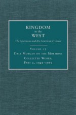 Dale Morgan on the Mormons: Collected Works, Part 2, 1949-1970 - Dale L. Morgan, Richard L. Saunders, Will Bagley