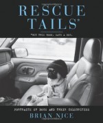 Rescue Tails: Portraits of Dogs and Their Celebrities - Brian Nice, Beth O. Stern