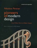 Pioneers of Modern Design: From William Morris to Walter Gropius; Revised and Expanded Edition - Nikolaus Pevsner, Richard Weston