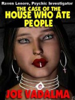 The House that Ate People (Raven Lenore, Psychic Investigator) - Joe Vadalma