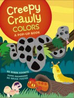 Creepy Crawly Colors: A Pop-Up Book - Robin Koontz