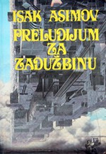 Preludijum za zadužbinu - Isaac Asimov, Žika Bogdanović, Mirjana Živković