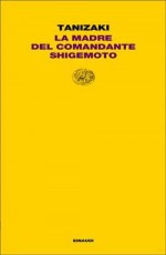 La madre del generale Shigemoto - Jun'ichirō Tanizaki, Giorgio Amitrano, Andrea Maurizi