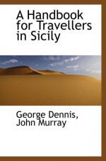 A Handbook for Travellers in Sicily - George Dennis