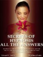 Secrets of Hypnosis - All the Answers: Ultimate Guide on Learning Hypnosis that Answer You All the Questions What is Hypnosis and How Hypnosis Works in General - Edward V. Lewis