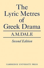 Lyric Metres of Greek Drama - A.M. Dale