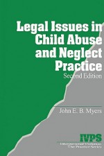 Legal Issues in Child Abuse and Neglect Practice (Interpersonal Violence: The Practice Series) - John E.B. Myers