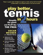 Play Better Tennis in Two Hours - Oscar Wegner, Steven Ferry