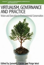 Virtualism, Governance and Practice: Vision and Execution in Environmental Conservation - Paige West, James Carrier